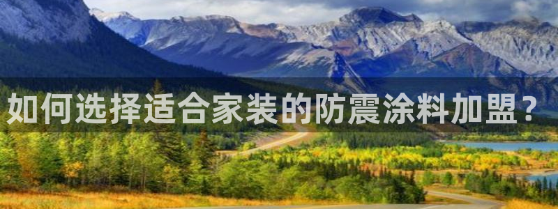 ag和记app：如何选择适合家装的防震涂料加盟？