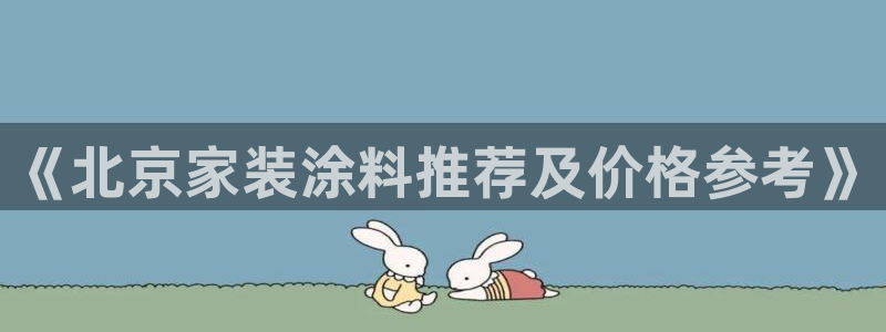 和记2017app：《北京家装涂料推荐及价格参考》