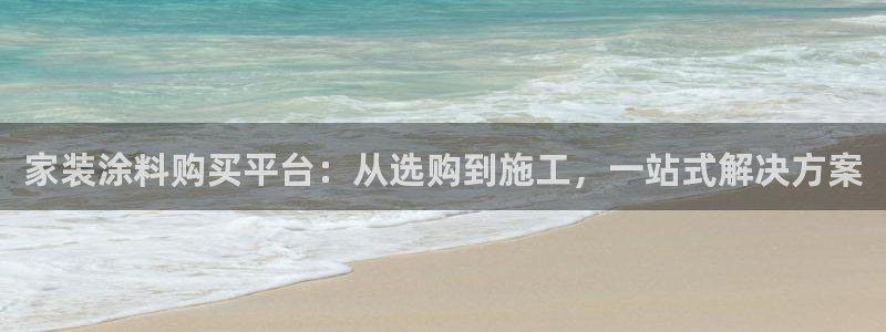 和记下载：家装涂料购买平台：从选购到施工，一站式解决方案