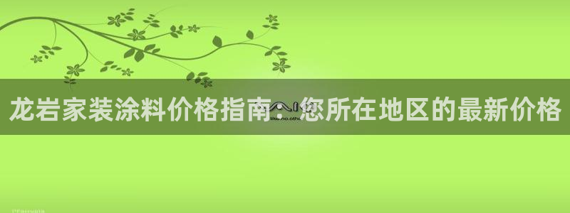 和记国际客服：龙岩家装涂料价格指南：您所在地区的最新价格